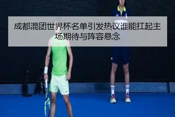 成都混团世界杯名单引发热议谁能扛起主场期待与阵容悬念